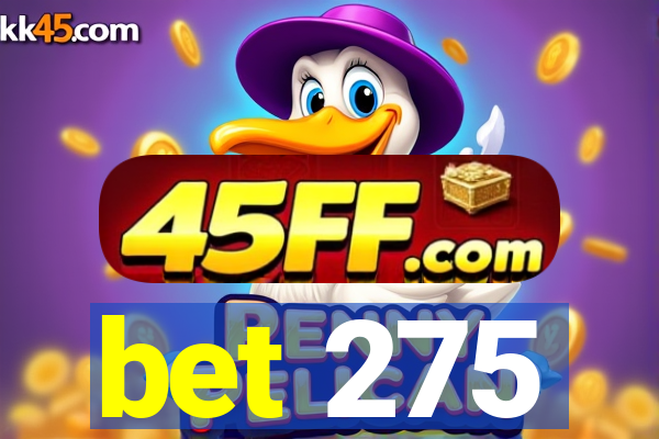 bet 275